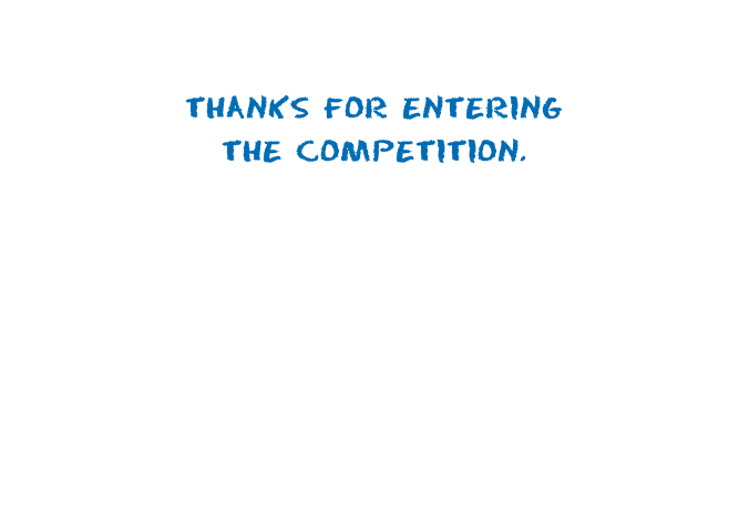 Thanks for entering  the competition.
